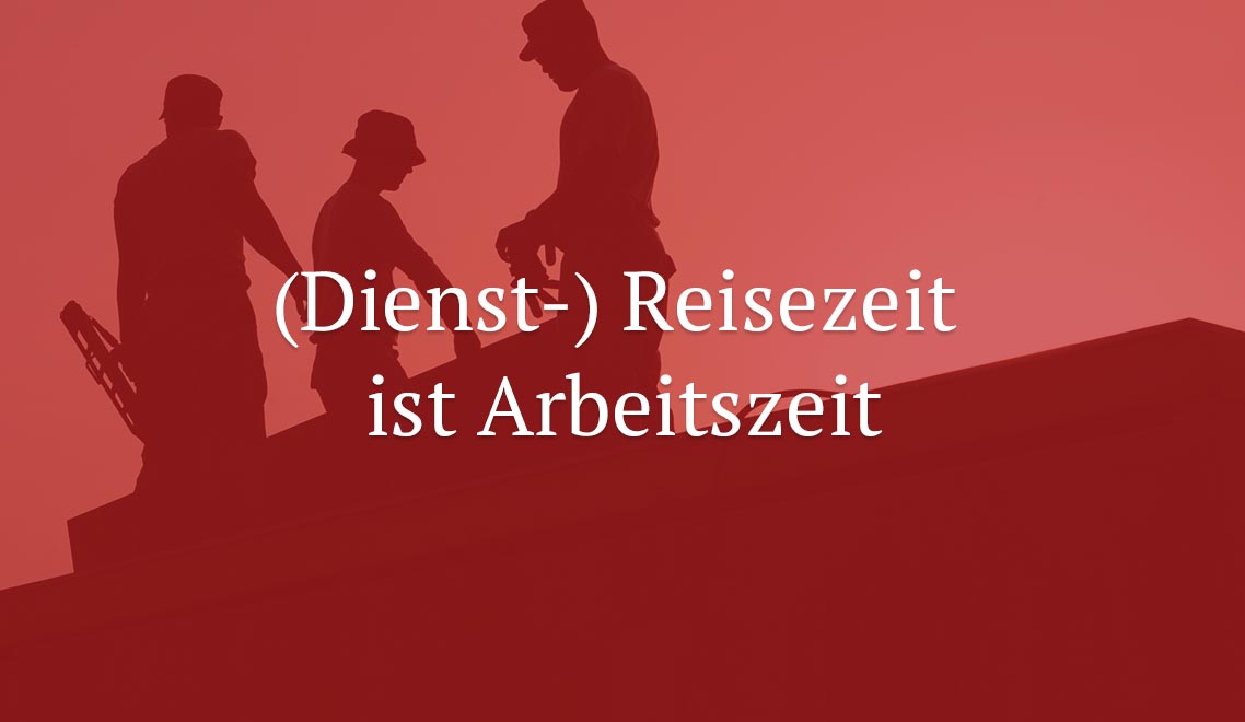 „BAG: (Dienst-) Reisezeit ist Arbeitszeit