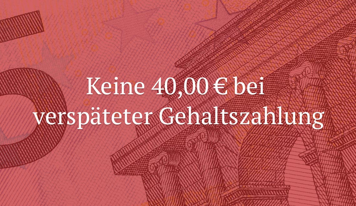 BAG: Keine 40,00 € bei verspäteter Gehaltszahlung